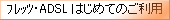 フレッツ・ADSLはじめてのご利用