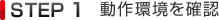 STEP1 動作環境を確認