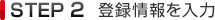 STEP2 登録情報を入力